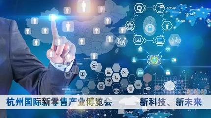 重磅！杭州國際新零售產業博覽會即將開幕 重塑互聯網信息服務新生態